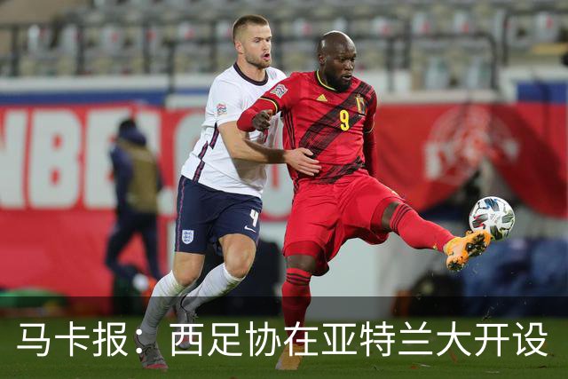 马卡报：西足协在亚特兰大开设“西班牙之家”，展示球队历史荣誉